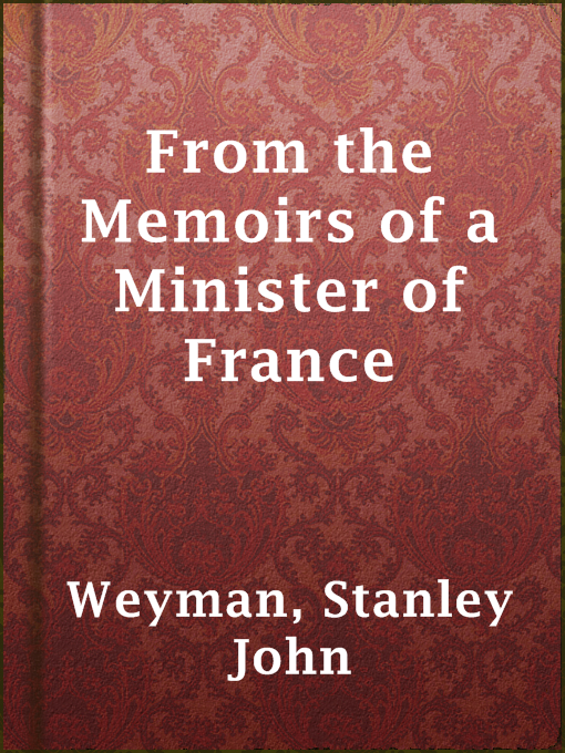 Title details for From the Memoirs of a Minister of France by Stanley John Weyman - Available